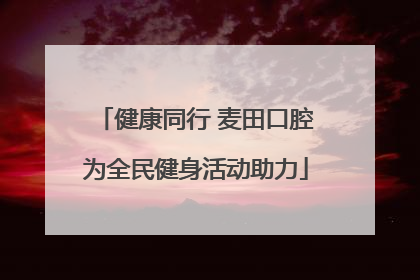 健康同行 麦田口腔为全民健身活动助力