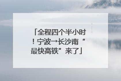 全程四个半小时！宁波→长沙南“最快高铁”来了