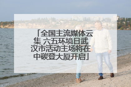 全国主流媒体云集 六五环境日武汉市活动主场将在中碳登大厦开启