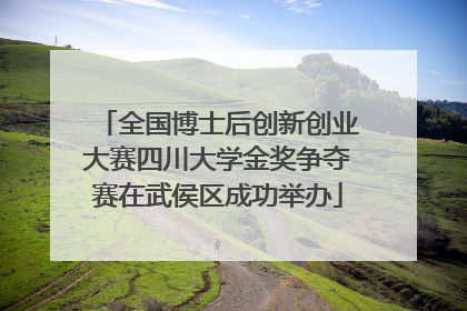 全国博士后创新创业大赛四川大学金奖争夺赛在武侯区成功举办