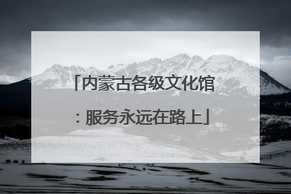 内蒙古各级文化馆：服务永远在路上