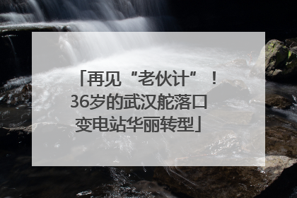 再见“老伙计”！36岁的武汉舵落口变电站华丽转型