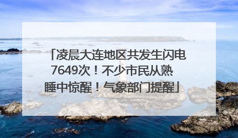 凌晨大连地区共发生闪电7649次！不少市民从熟睡中惊醒！气象部门提醒