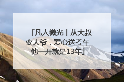 凡人微光丨从大叔变大爷，爱心送考车他一开就是13年