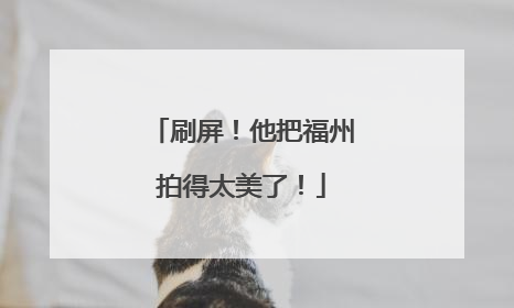 刷屏！他把福州拍得太美了！