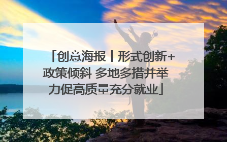 创意海报丨形式创新+政策倾斜 多地多措并举力促高质量充分就业