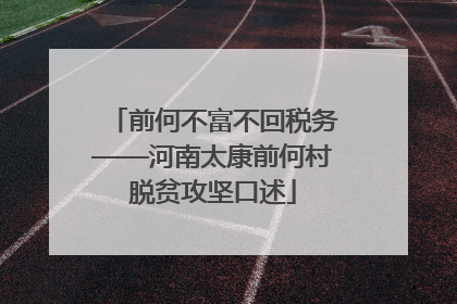前何不富不回税务——河南太康前何村脱贫攻坚口述