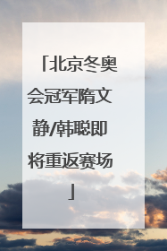 北京冬奥会冠军隋文静/韩聪即将重返赛场