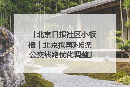 北京日报社区小板报｜北京拟再对6条公交线路优化调整