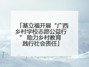 基立福开展“广西乡村学校志愿公益行” 助力乡村教育 践行社会责任
