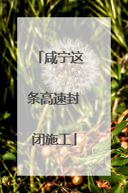 咸宁这条高速封闭施工