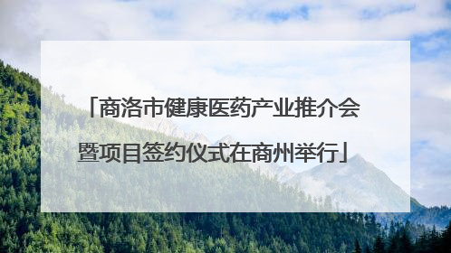 商洛市健康医药产业推介会暨项目签约仪式在商州举行