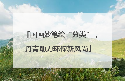国画妙笔绘“分类”，丹青助力环保新风尚