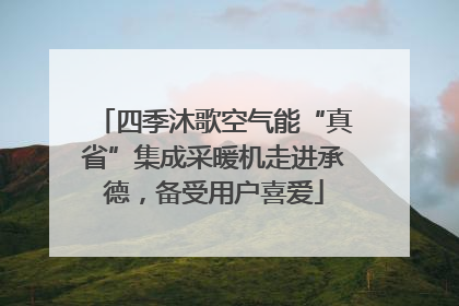 四季沐歌空气能“真省”集成采暖机走进承德，备受用户喜爱