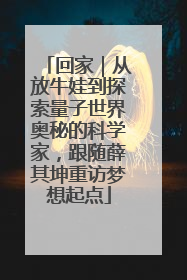 回家｜从放牛娃到探索量子世界奥秘的科学家，跟随薛其坤重访梦想起点