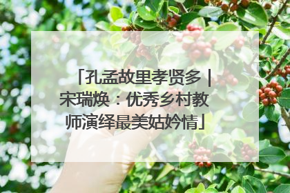孔孟故里孝贤多｜宋瑞焕：优秀乡村教师演绎最美姑妗情