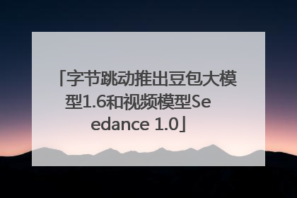字节跳动推出豆包大模型1.6和视频模型Seedance 1.0