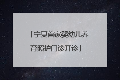 宁夏首家婴幼儿养育照护门诊开诊