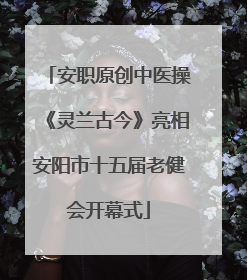 安职原创中医操《灵兰古今》亮相安阳市十五届老健会开幕式