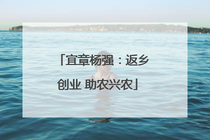 宜章杨强：返乡创业 助农兴农