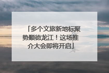 多个文旅新地标聚势顺德龙江！这场推介大会即将开启