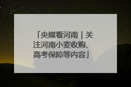央媒看河南｜关注河南小麦收购、高考保障等内容