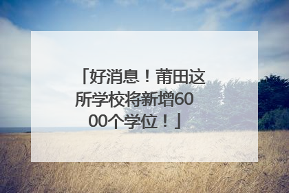 好消息！莆田这所学校将新增6000个学位！