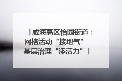 威海高区怡园街道：网格活动“接地气” 基层治理“添活力”