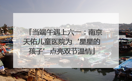 当端午遇上六一：南京天佑儿童医院为‘星星的孩子’点亮双节温情