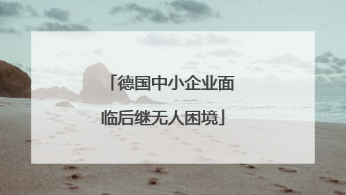 德国中小企业面临后继无人困境