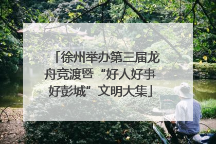 徐州举办第三届龙舟竞渡暨“好人好事好彭城”文明大集