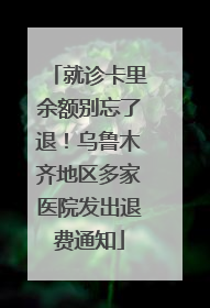 就诊卡里余额别忘了退！乌鲁木齐地区多家医院发出退费通知