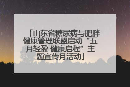 山东省糖尿病与肥胖健康管理联盟启动“五月轻盈 健康启程”主题宣传月活动