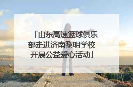 山东高速篮球俱乐部走进济南黎明学校开展公益爱心活动