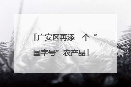 广安区再添一个“国字号”农产品