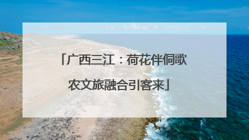 广西三江：荷花伴侗歌 农文旅融合引客来