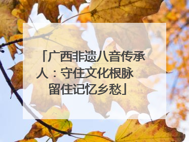 广西非遗八音传承人:守住文化根脉 留住记忆乡愁