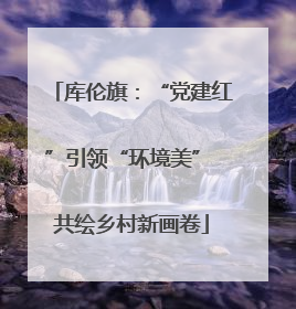 库伦旗：“党建红”引领“环境美” 共绘乡村新画卷