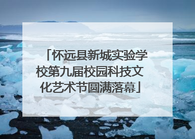 怀远县新城实验学校第九届校园科技文化艺术节圆满落幕