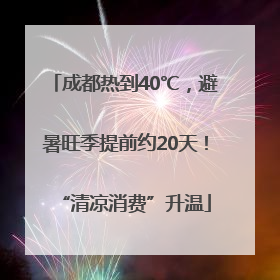 成都热到40℃，避暑旺季提前约20天！“清凉消费”升温