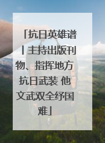 抗日英雄谱丨主持出版刊物、指挥地方抗日武装 他文武双全纾国难