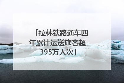 拉林铁路通车四年累计运送旅客超395万人次