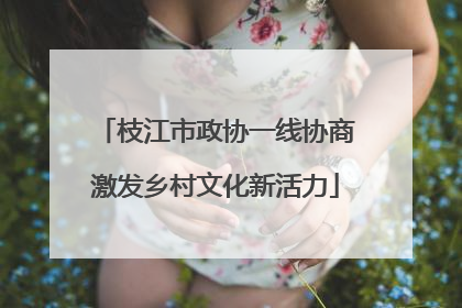 枝江市政协一线协商激发乡村文化新活力