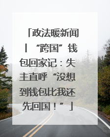 政法暖新闻丨“跨国”钱包回家记：失主直呼“没想到钱包比我还先回国！”