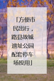 方便市民出行，路县故城遗址公园配套停车场投用