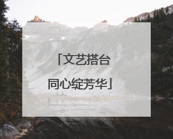 文艺搭台 同心绽芳华