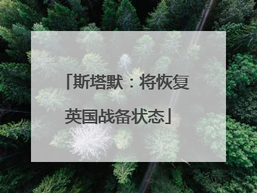 斯塔默：将恢复英国战备状态