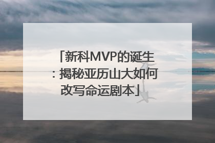 新科MVP的诞生：揭秘亚历山大如何改写命运剧本