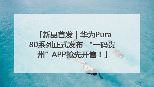 新品首发｜华为Pura 80系列正式发布 “一码贵州”APP抢先开售！