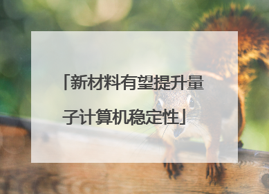新材料有望提升量子计算机稳定性